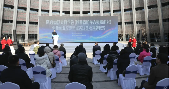 陜西省歐美同學(xué)會(huì)(留學(xué)人員聯(lián)誼會(huì))創(chuàng)業(yè)創(chuàng)新空港新城實(shí)踐基地揭牌